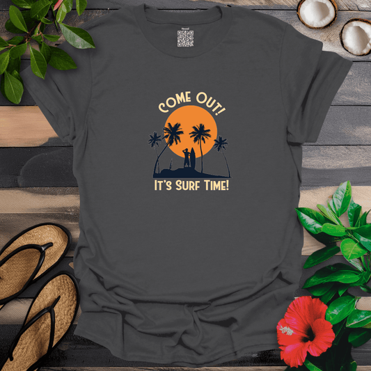 Come Out Its Surf Time T-Shirt