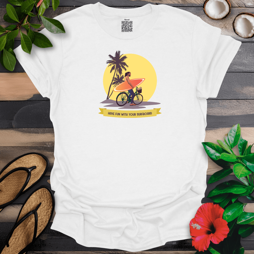 Have Fun with Your Surfboard T-Shirt